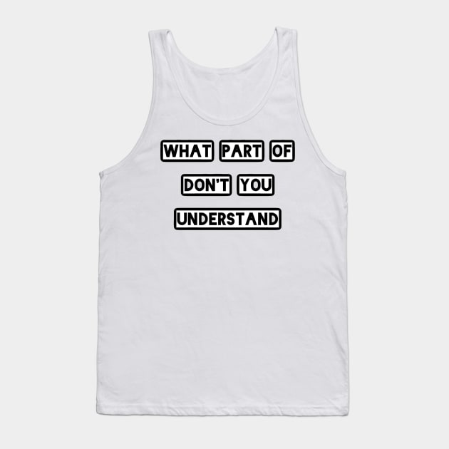 What Part Of Don't You Understand Tank Top by pmeekukkuk